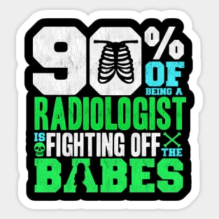 90% Of Being A Radiologist Is Fighting Off Babes Sticker